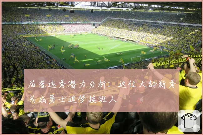 届落选秀潜力分析:这位大龄新秀或成勇士追梦接班人