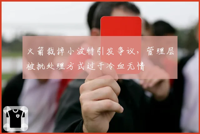 火箭裁掉小波特引发争议，管理层被批处理方式过于冷血无情