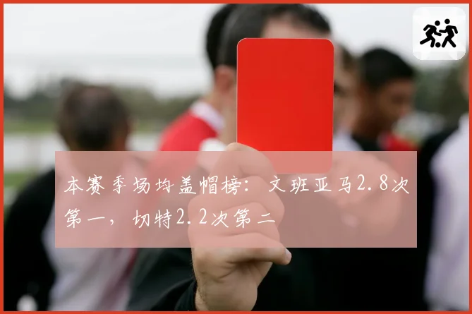 本赛季场均盖帽榜:文班亚马2.8次第一,切特2.2次第二